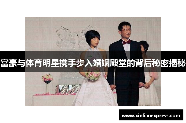 富豪与体育明星携手步入婚姻殿堂的背后秘密揭秘