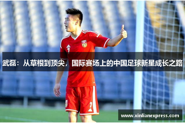武磊：从草根到顶尖，国际赛场上的中国足球新星成长之路