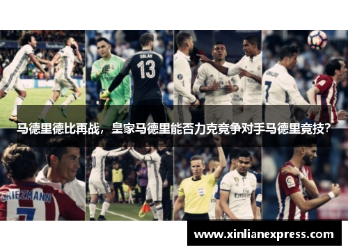 马德里德比再战，皇家马德里能否力克竞争对手马德里竞技？