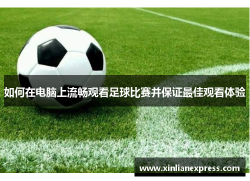 如何在电脑上流畅观看足球比赛并保证最佳观看体验