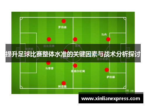 提升足球比赛整体水准的关键因素与战术分析探讨